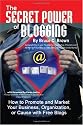 The Secret Power of Blogging: How to Promote and Market Your Business, Organization, or Cause With Free Blogs