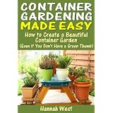 Container Gardening Made Easy ~ Hannah West