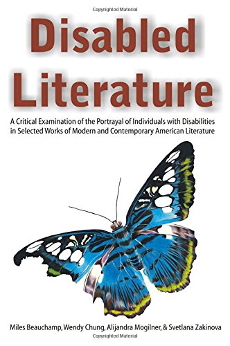 Disabled Literature: A Critical Examination of the Portrayal of Individuals with Disabilities in Selected Works of Modern and Contemporary American Literature, by Miles Beauchamp, Wendy Chung, Alijandra Mogilner