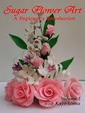 Sugar Flower Art, Volume 1