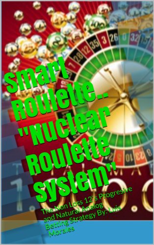 Smart Roulette..  "Nuclear Roulette System" ~ Author: *Luis Morales: The Non Loss 12`s Progresive and Natural Analog BettingÂ Strategy By: Luis Â Morales