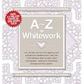 A-Z of Whitework: The Ultimate Resource for Beginning and Experienced Needleworkers (A-Z Needlework): Book 1