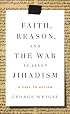 Faith, Reason, and the War Against Jihadism: A Call to Action