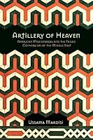 Artillery of Heaven: American Missionaries and the Failed Conversion of the Middle East (The United States in the World)