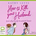 How to Kill Your Husband: And Other Handy Household Hints (Unabridged)