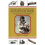 Firearms, Traps, and Tools of the Mountain Men: A Guide to the Equipment of the Trappers and Fur Traders Who Opened the Old West