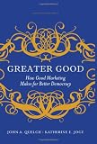 Greater Good: How Good Marketing Makes for Better Democracy