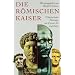 Die r�mischen Kaiser: 55 historische Portraits von Caesar bis Iustinian