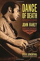Dance of Death: The Life of John Fahey, American Guitarist Dance of Death: The Life of John Fahey, American Guitarist