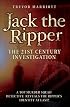 Jack the Ripper: The 21st Century Investigation: A Top Murder Squad Detective Reveals the Ripper's Identity at Last!