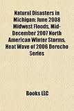 Natural Disasters in Michigan: June 2008 Midwest Floods, Mid-December 2007 North American Winter Storms, Heat Wave of 2006 Derecho Series-