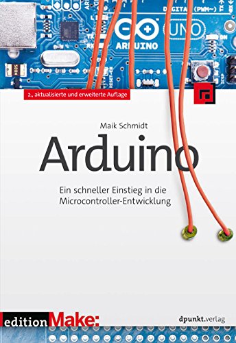 Arduino: Ein schneller Einstieg in die Microcontroller-Entwicklung (Edition Make:) (German Edition)