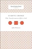 Leading Change: Why Transformation Efforts Fail (Harvard Business Review Classics)