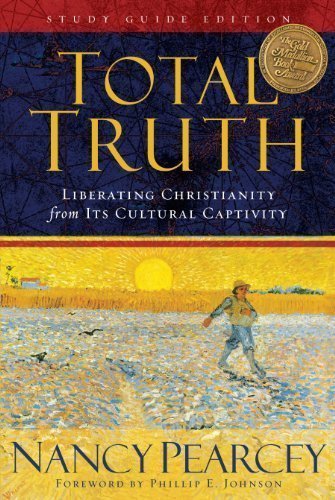 Total Truth (Study Guide Edition): Liberating Christianity from Its Cultural Captivity Study Guide edition by Pearcey, Nancy (2008) Paperback