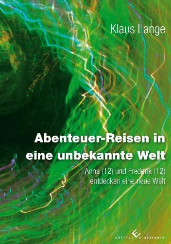 Edition Winterwork Abenteuer-Reisen in eine unbekannte Welt: Anna (12) und Frederik (12) entdecken eine neue Welt