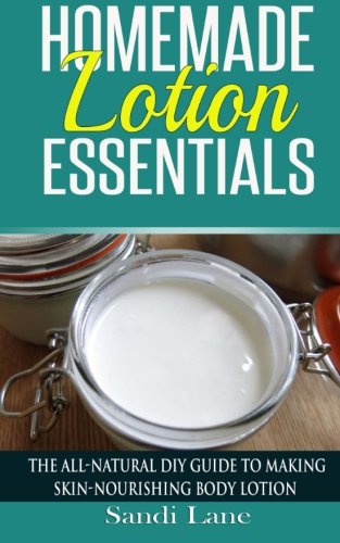 Homemade Lotion Essentials: The All-Natural DIY Guide to Making Skin-Nourishing Body Lotion, by Sandi Lane