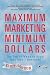 Maximum Marketing, Minimum Dollars: The Top 50 Ways to Grow Your Small Business