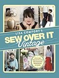 Lisa Comfort's sew it over vintage : stylish projects for the modern wardrobe & home