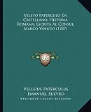 Veleyo Paterculo En Castellano, Historia Romana, Escrita Al Veleyo Paterculo En Castellano, Historia Romana, Escrita Al Consul Marco Vinicio (1787) Co