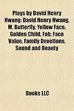 Plays by David Henry Hwang (Study Guide): David Henry Hwang, M. Butterfly, Yellow Face, Golden Child, Fob, Face Value, Family Devotions