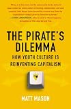 The Pirate's Dilemma: How Youth Culture Is Reinventing Capitalism