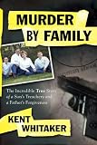 Murder by Family: The Incredible True Story of a Son's Treachery & a Father's Forgiveness