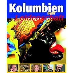 Kolumbien hei�t Leidenschaft: Reisef�hrer - Lesebuch - Politisches Kompendium