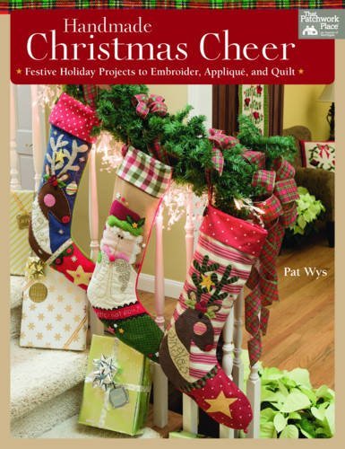 Handmade Christmas Cheer: Festive Holiday Projects to Embroider, Applique, and Quilt, by Pat Wys