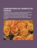 Compositores del Barroco de Francia: Jean-Baptiste Lully, Jean-Philippe Rameau, Fran OIS Couperin, Nicolas Ch Deville, Marc-Antoine Charpentier