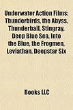 Underwater Action Films (Study Guide): Thunderbirds, the Abyss, Thunderball, Stingray, Deep Blue Sea, Into the Blue, the Frogmen, Leviathan-