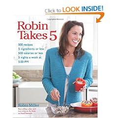 Robin Takes 5: 500 Recipes, 5 Ingredients or Less, 500 Calories or Less, for 5 Nights/Week at 5:00 PM
