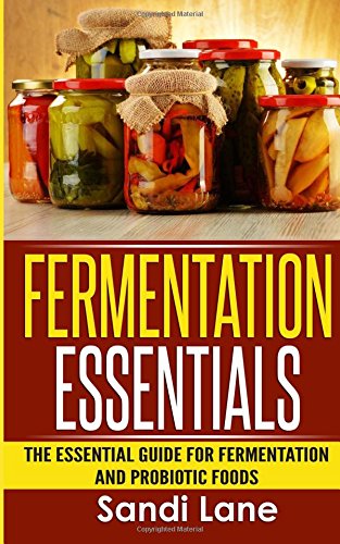 fermentation essentials the essential guide for fermentation and probiotic foods