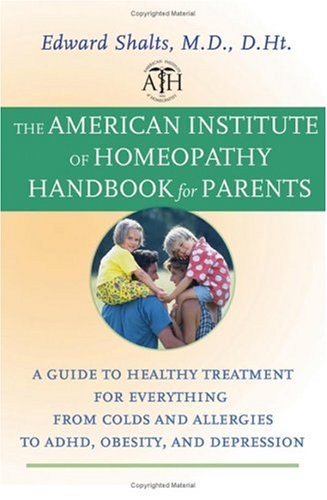 The American Institute of Homeopathy Handbook for Parents: A Guide to Healthy Treatment for Everything from Colds and Allergies to ADHD, Obesity, and Depression