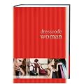 Dresscode Woman: Der Style Guide f�r den perfekten Auftritt