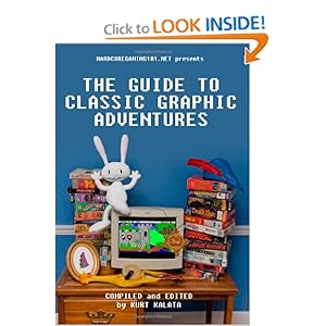 Hardcoregaming101.net Presents: The Guide to Classic Graphic Adventures Kurt Kalata, John Cameron, Ryan Woodward and Aiden Monnens