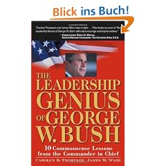The Leadership Genius of George W. Bush: 10 Commonsense Lessons from the Commander in Chief
