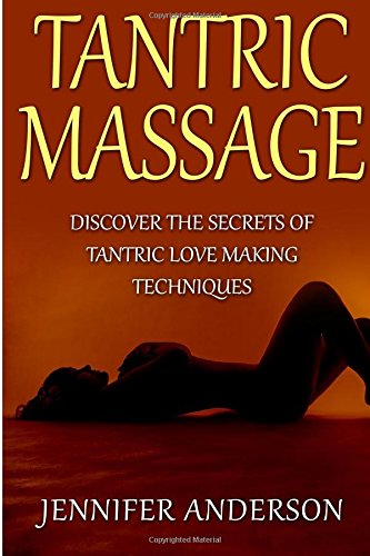 Tantric Massage: Discover The Secrets of Tantric Love Making Techniques