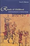 Rituals of Childhood: Jewish Acculturation in Medieval Europe