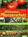 Wirksamer Pflanzenschutz. Die besten Profi-Tipps gegen Schädlinge, Krankheiten und Unkräuter