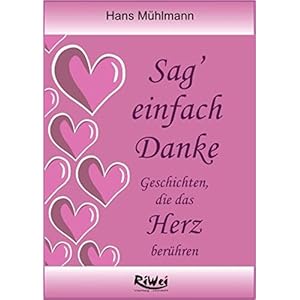 Sag' einfach Danke: Geschichten die das Herz berühren