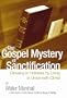 The Gospel Mystery of Sanctification: Growing in Holiness by Living in Union with Christ