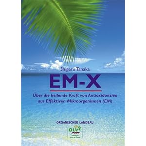 EM-X. Über die heilende Kraft von Antioxidanzien aus Effektiven Mikroorganismen