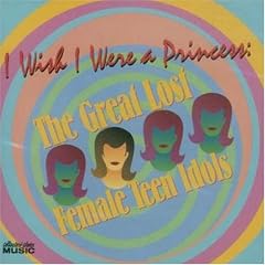 I Wish I Were a Princess: The Great Lost Female Teen Idols
