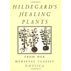 Hildegard's Healing Plants: From Her Medieval Classic Physica