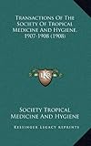 Transactions of the Society of Tropical Medicine and Hygiene, 1907-1908 