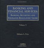 Banking and Financial Services: Banking, Securities and Insurance Regulatory Guide (Supplemented Annually)