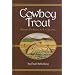 Cowboy Trout: Western Fly Fishing As If It Matters