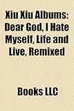 Xiu Xiu Albums: Dear God, I Hate Myself, Life and Live, Remixed & Covered, Fabulous Muscles, the Air Force-