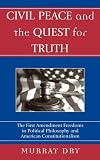 Civil Peace and the Quest for Truth: The First Amendment Freedoms in Political Philosophy and American Constitutionalism (Applications of Political Theory)