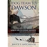 dog team to dawson a quest for the cosmic bannock and other yukon stories